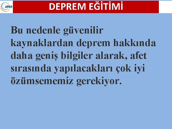 DEPREM EĞİTİMİ Bu nedenle güvenilir kaynaklardan deprem hakkında daha geniş bilgiler alarak, afet sırasında