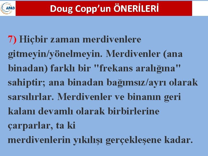 Doug Copp’un ÖNERİLERİ 7) Hiçbir zaman merdivenlere gitmeyin/yönelmeyin. Merdivenler (ana binadan) farklı bir "frekans