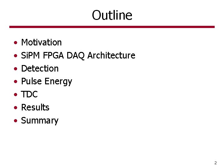 Outline • • Motivation Si. PM FPGA DAQ Architecture Detection Pulse Energy TDC Results Outline • • Motivation Si. PM FPGA DAQ Architecture Detection Pulse Energy TDC Results