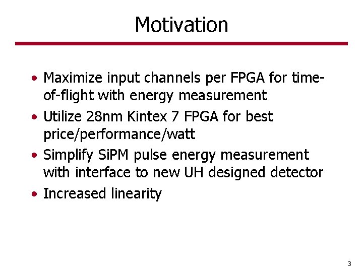 Motivation • Maximize input channels per FPGA for timeof-flight with energy measurement • Utilize Motivation • Maximize input channels per FPGA for timeof-flight with energy measurement • Utilize