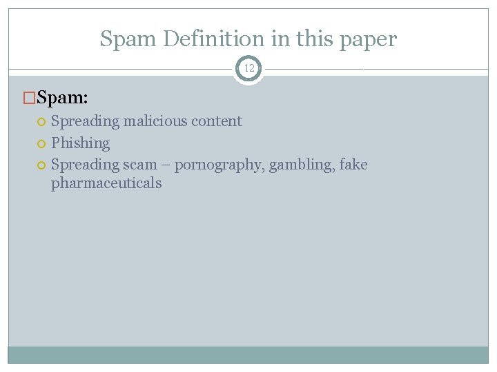 Spam Definition in this paper 12 �Spam: Spreading malicious content Phishing Spreading scam –