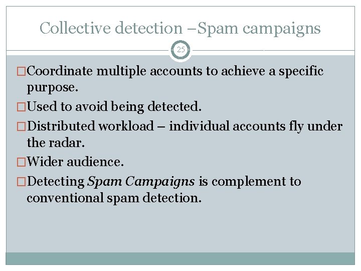 Collective detection –Spam campaigns 25 �Coordinate multiple accounts to achieve a specific purpose. �Used