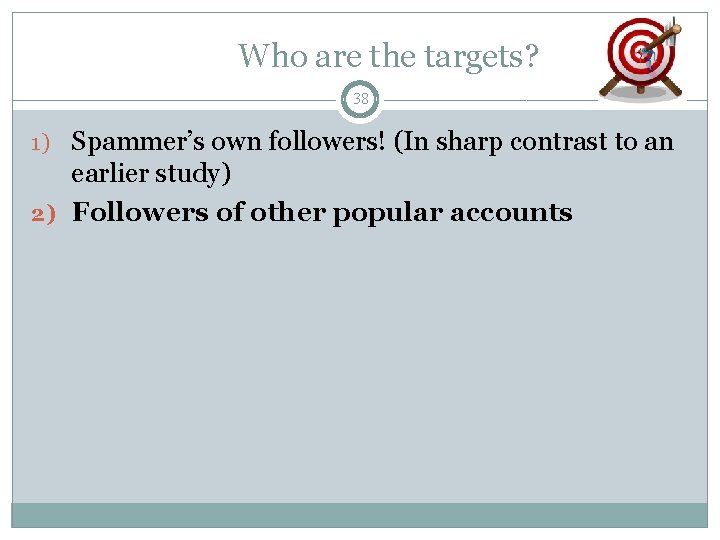 Who are the targets? 38 1) Spammer’s own followers! (In sharp contrast to an