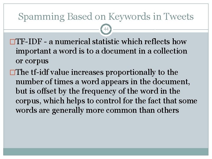 Spamming Based on Keywords in Tweets 44 �TF-IDF - a numerical statistic which reflects