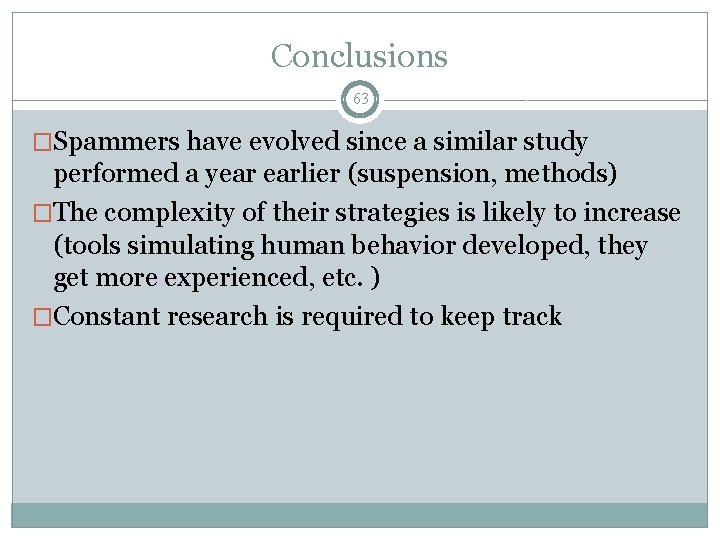 Conclusions 63 �Spammers have evolved since a similar study performed a year earlier (suspension,