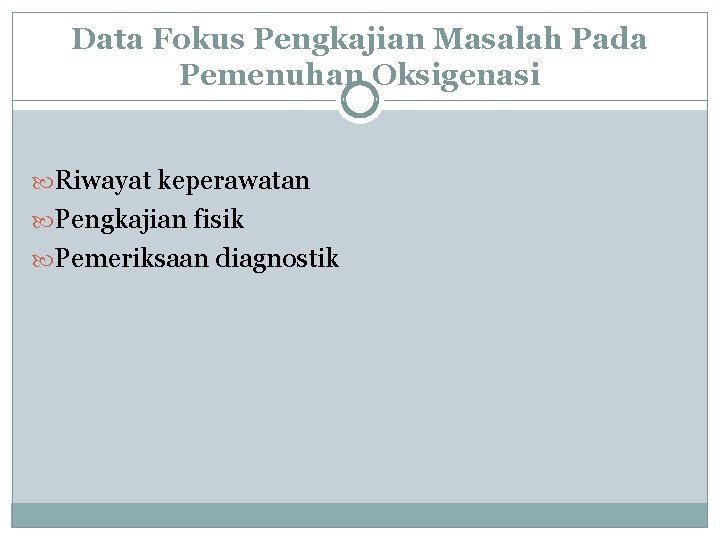 Data Fokus Pengkajian Masalah Pada Pemenuhan Oksigenasi Riwayat keperawatan Pengkajian fisik Pemeriksaan diagnostik 