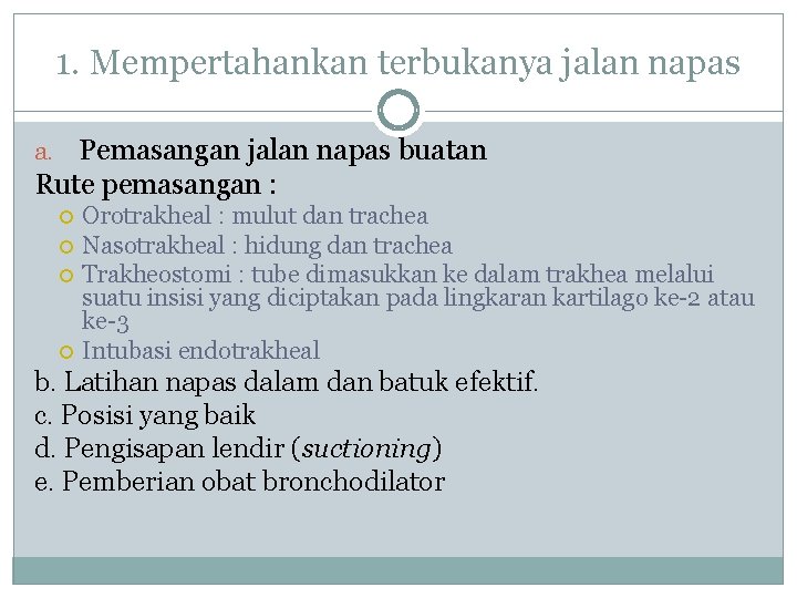 1. Mempertahankan terbukanya jalan napas Pemasangan jalan napas buatan Rute pemasangan : a. Orotrakheal