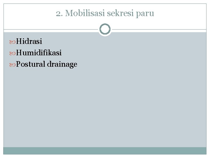 2. Mobilisasi sekresi paru Hidrasi Humidifikasi Postural drainage 