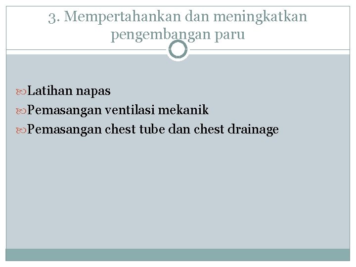 3. Mempertahankan dan meningkatkan pengembangan paru Latihan napas Pemasangan ventilasi mekanik Pemasangan chest tube