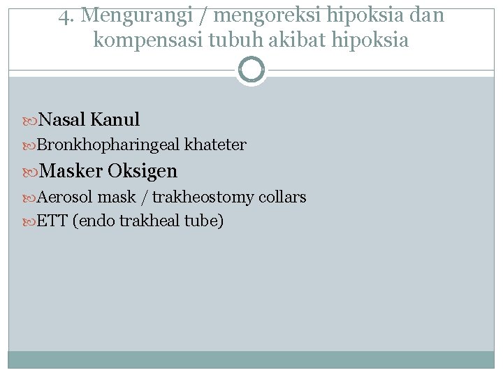 4. Mengurangi / mengoreksi hipoksia dan kompensasi tubuh akibat hipoksia Nasal Kanul Bronkhopharingeal khateter