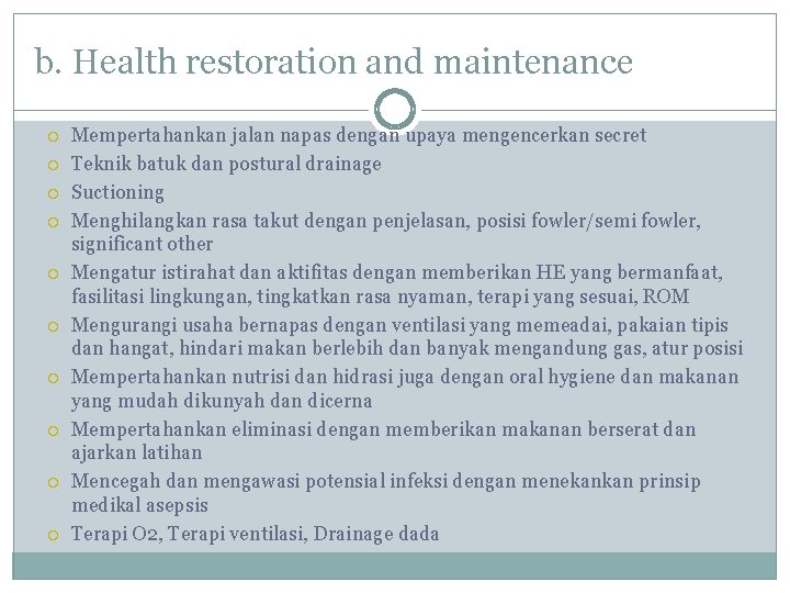 b. Health restoration and maintenance Mempertahankan jalan napas dengan upaya mengencerkan secret Teknik batuk