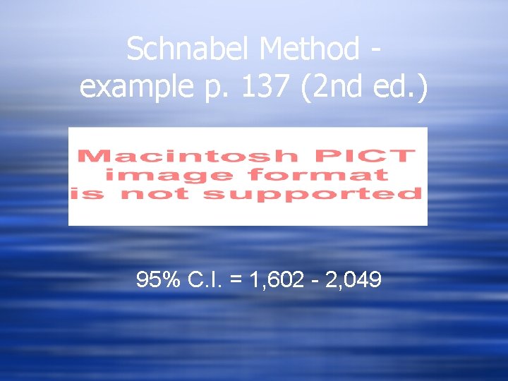 Schnabel Method example p. 137 (2 nd ed. ) 95% C. I. = 1,