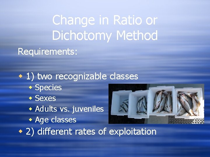 Change in Ratio or Dichotomy Method Requirements: w 1) two recognizable classes w Species