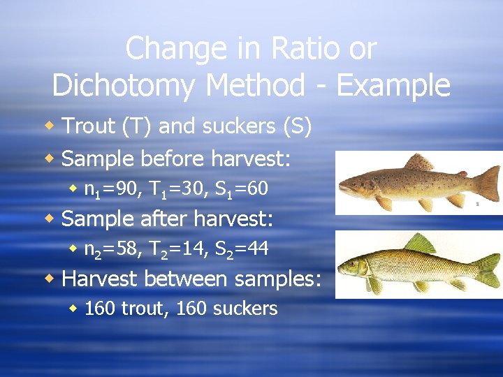 Change in Ratio or Dichotomy Method - Example w Trout (T) and suckers (S)