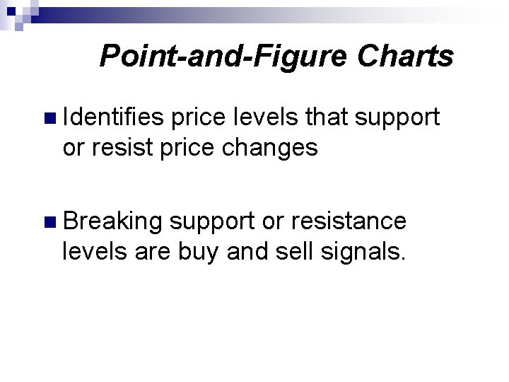 Point-and-Figure Charts n Identifies price levels that support or resist price changes n Breaking Point-and-Figure Charts n Identifies price levels that support or resist price changes n Breaking