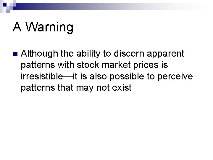 A Warning n Although the ability to discern apparent patterns with stock market prices A Warning n Although the ability to discern apparent patterns with stock market prices