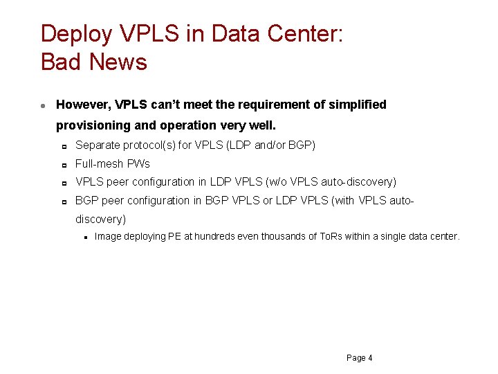 Deploy VPLS in Data Center: Bad News l However, VPLS can’t meet the requirement Deploy VPLS in Data Center: Bad News l However, VPLS can’t meet the requirement
