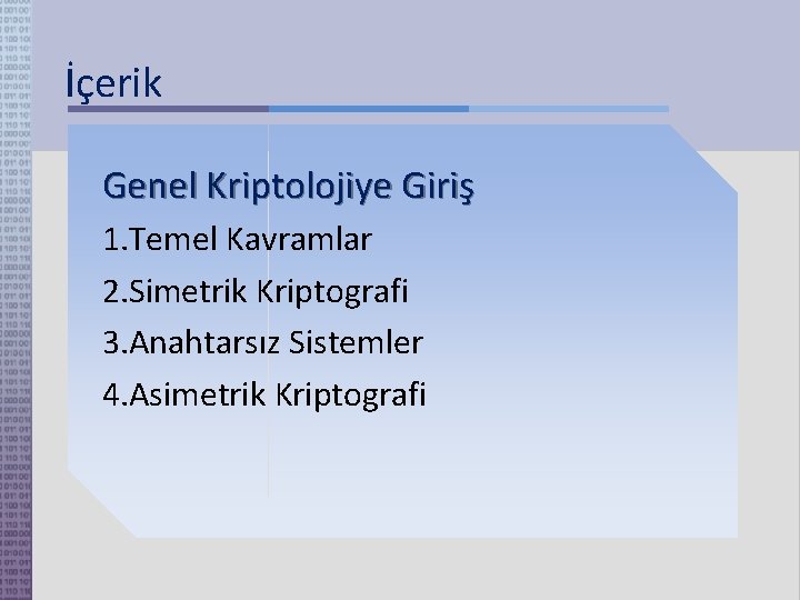 İçerik Genel Kriptolojiye Giriş 1. Temel Kavramlar 2. Simetrik Kriptografi 3. Anahtarsız Sistemler 4.