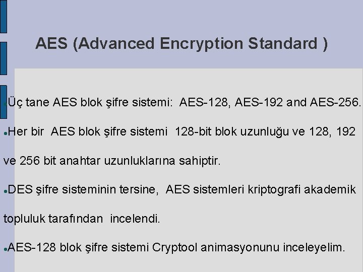 AES (Advanced Encryption Standard ) Üç tane AES blok şifre sistemi: AES-128, AES-192 and