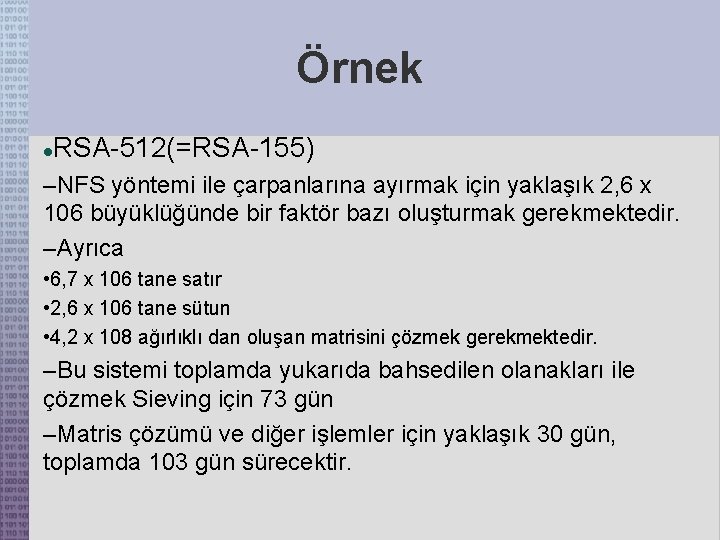 Örnek RSA-512(=RSA-155) –NFS yöntemi ile çarpanlarına ayırmak için yaklaşık 2, 6 x 106 büyüklüğünde