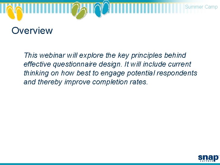 Summer Camp Overview This webinar will explore the key principles behind effective questionnaire design.