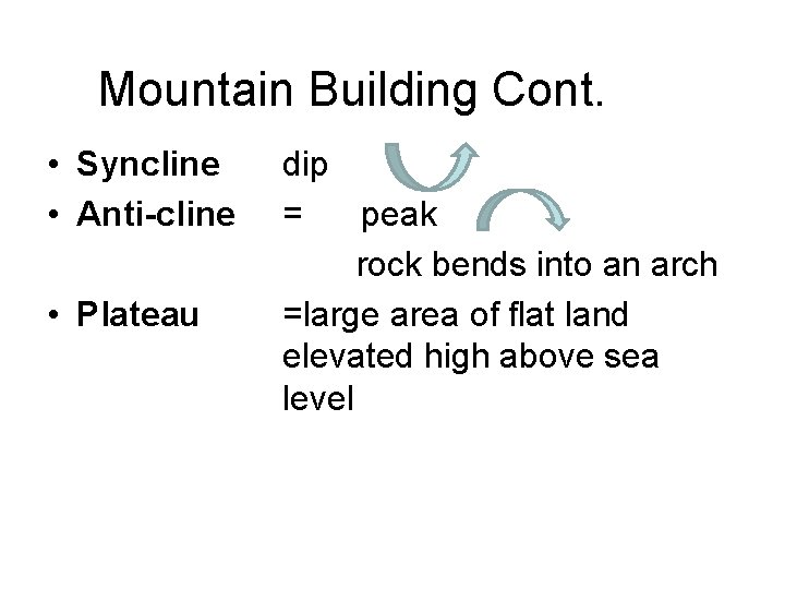 Mountain Building Cont. • Syncline • Anti-cline • Plateau dip = peak rock bends