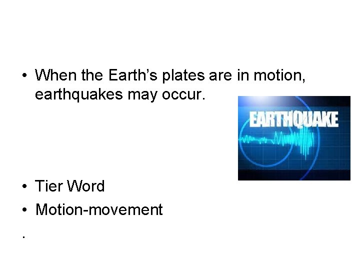  • When the Earth’s plates are in motion, earthquakes may occur. • Tier