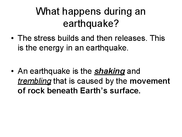 What happens during an earthquake? • The stress builds and then releases. This is