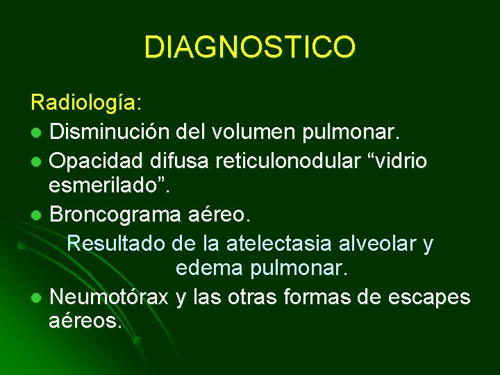 DIAGNOSTICO Radiología: l Disminución del volumen pulmonar. l Opacidad difusa reticulonodular “vidrio esmerilado”. l