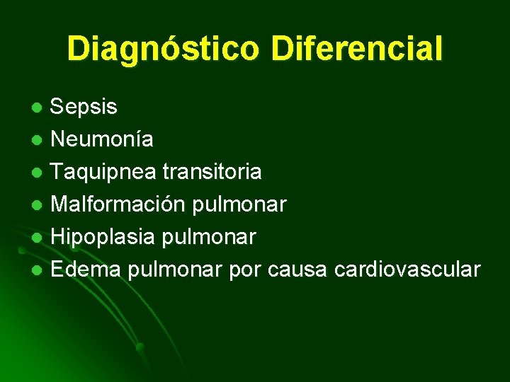 Diagnóstico Diferencial Sepsis l Neumonía l Taquipnea transitoria l Malformación pulmonar l Hipoplasia pulmonar