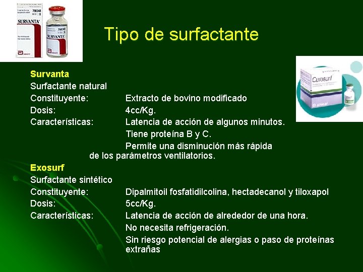 Tipo de surfactante Survanta Surfactante natural Constituyente: Dosis: Características: Extracto de bovino modificado 4