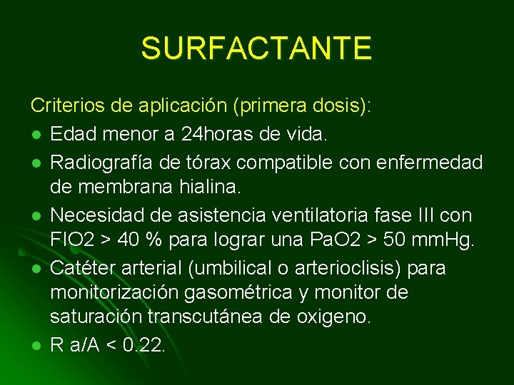 SURFACTANTE Criterios de aplicación (primera dosis): l Edad menor a 24 horas de vida.