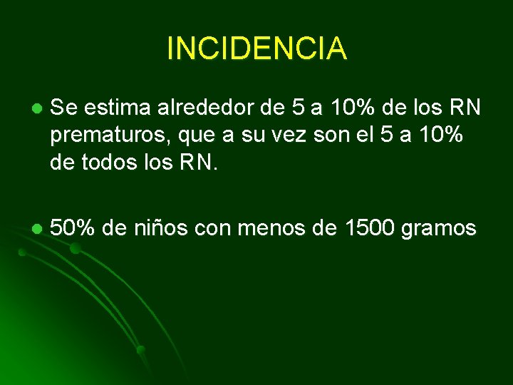 INCIDENCIA l Se estima alrededor de 5 a 10% de los RN prematuros, que