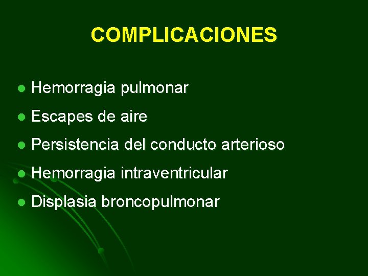 COMPLICACIONES l Hemorragia pulmonar l Escapes de aire l Persistencia del conducto arterioso l