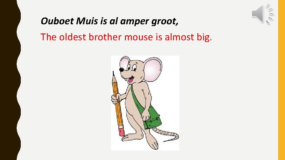 Ouboet Muis is al amper groot, The oldest brother mouse is almost big. 