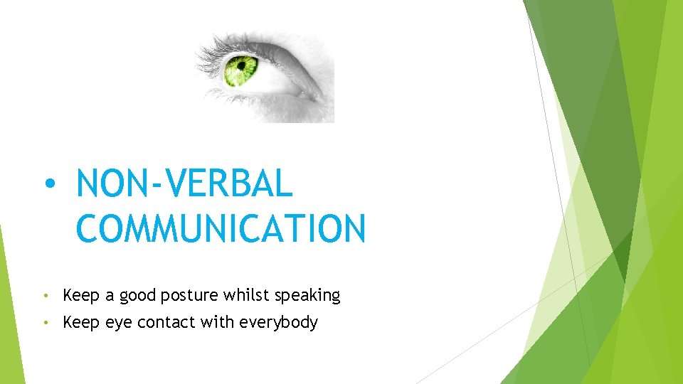  • NON-VERBAL COMMUNICATION • Keep a good posture whilst speaking • Keep eye