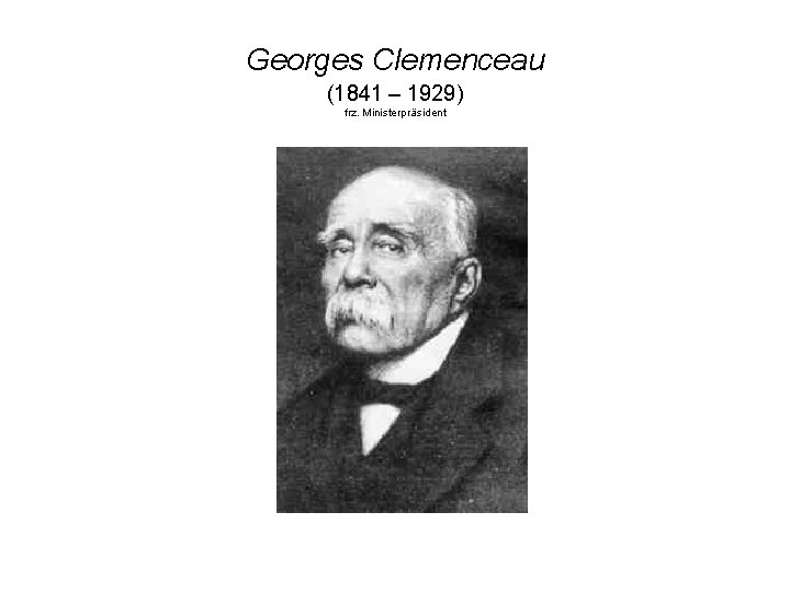 Georges Clemenceau (1841 – 1929) frz. Ministerpräsident 