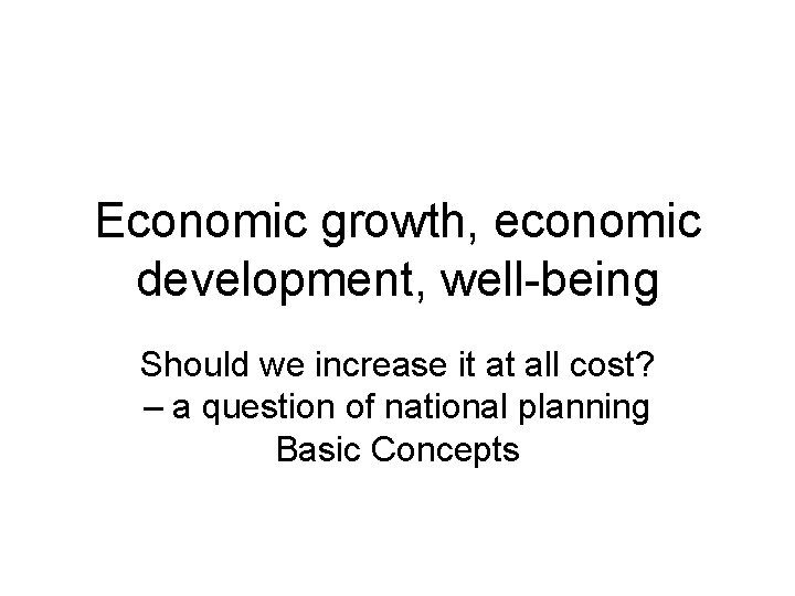 Economic growth, economic development, well-being Should we increase it at all cost? – a