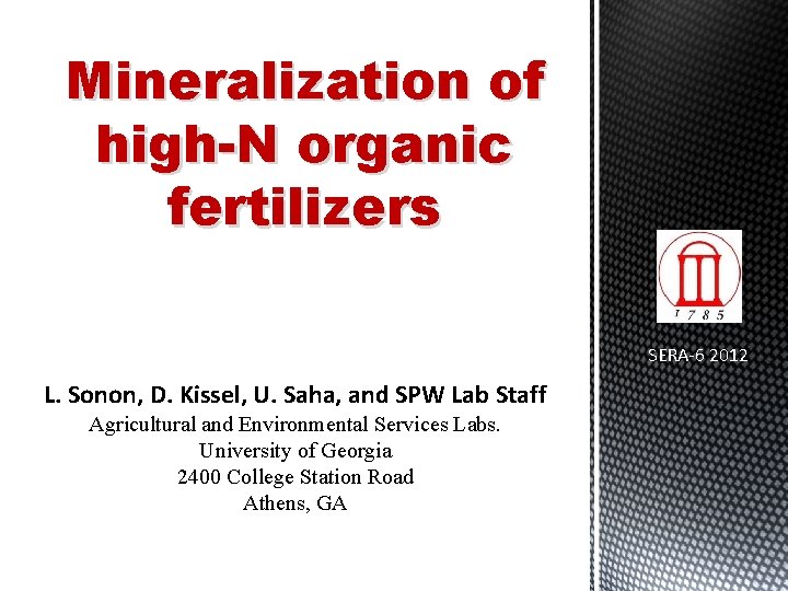Mineralization of high-N organic fertilizers SERA-6 2012 L. Sonon, D. Kissel, U. Saha, and
