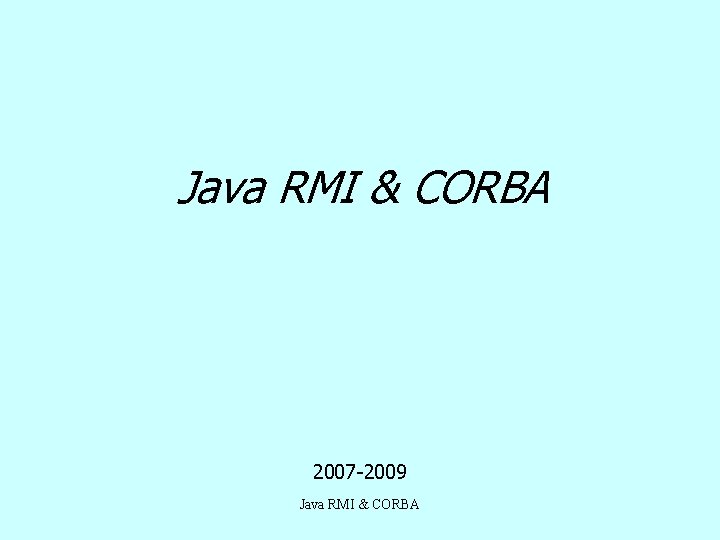 Java RMI & CORBA 2007 -2009 Java RMI & CORBA 