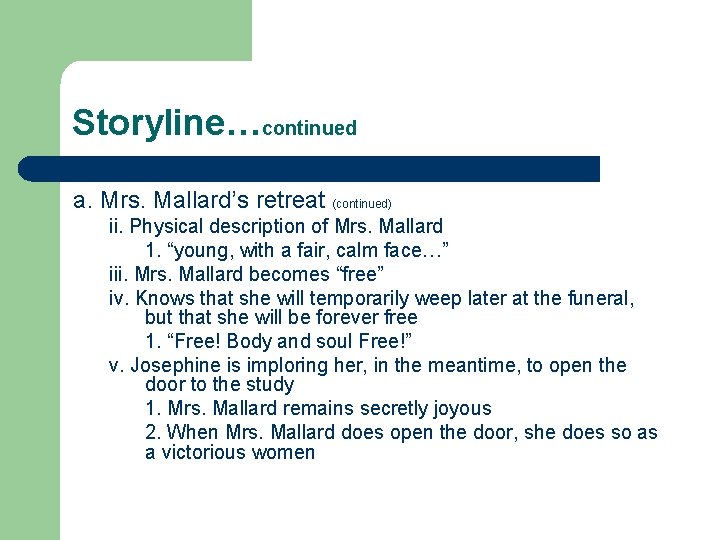 Storyline…continued a. Mrs. Mallard’s retreat (continued) ii. Physical description of Mrs. Mallard 1. “young,