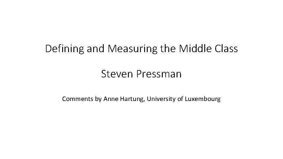 Defining and Measuring the Middle Class Steven Pressman Comments by Anne Hartung, University of