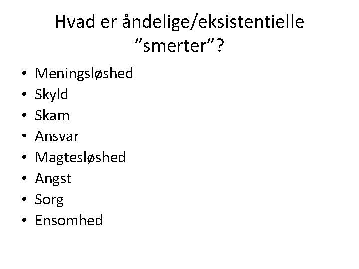 Hvad er åndelige/eksistentielle ”smerter”? • • Meningsløshed Skyld Skam Ansvar Magtesløshed Angst Sorg Ensomhed