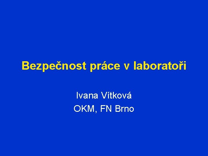 Bezpečnost práce v laboratoři Ivana Vítková OKM, FN Brno 
