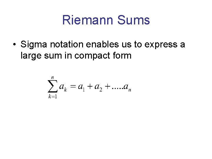 Riemann Sums • Sigma notation enables us to express a large sum in compact Riemann Sums • Sigma notation enables us to express a large sum in compact