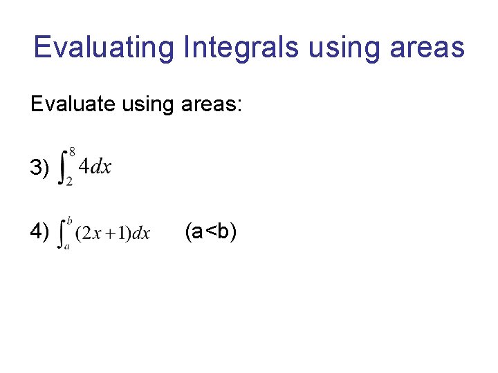 Evaluating Integrals using areas Evaluate using areas: 3) 4) (a<b) Evaluating Integrals using areas Evaluate using areas: 3) 4) (a<b)