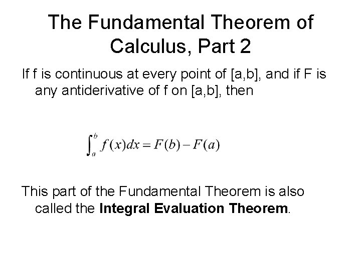 The Fundamental Theorem of Calculus, Part 2 If f is continuous at every point The Fundamental Theorem of Calculus, Part 2 If f is continuous at every point