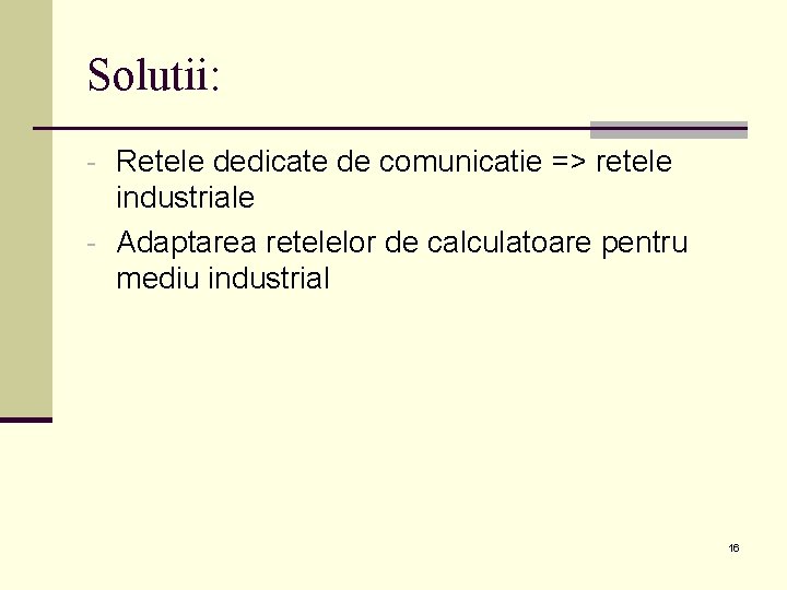 Solutii: - Retele dedicate de comunicatie => retele industriale - Adaptarea retelelor de calculatoare