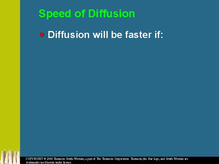 Speed of Diffusion will be faster if: COPYRIGHT © 2006 Thomson South-Western, a part