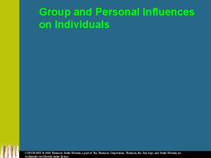 Group and Personal Influences on Individuals COPYRIGHT © 2006 Thomson South-Western, a part of